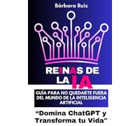 Reinas de la IA: Guía para NO quedarte fuera del mundo de la IA: “Domina ChatGPT y Transforma tu Vida" (REINAS DE LA IA-Inteligencia Artificial aplicada para Mujeres)
