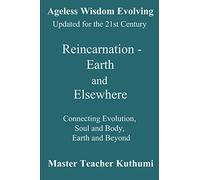 Reincarnation - Earth and Elsewhere: Connecting Evolution, Soul and Body, Earth and Elsewhere: 3 (Ageless Wisdom Evolving)