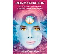 Reincarnation: Good News for Open-Minded Christians & Other Truth-Seekers