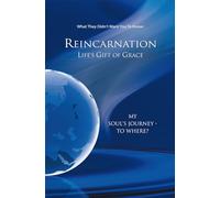 Reincarnation - Life's Gift of Grace: Where does the journey of my soul go?