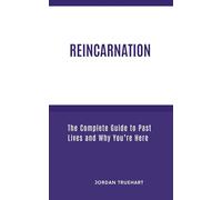 Reincarnation - The Complete Guide to Past Lives, Soul Purpose, and Life Between Lives