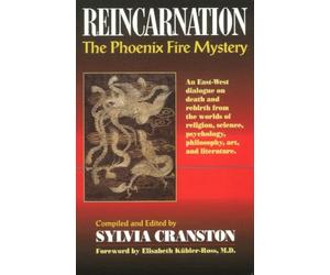Reincarnation: The Phoenix Fire Mystery - An East-West Dialogue on Death and Rebirth: An East-West Dialogue on Death & Rebirth from the Worlds of Religion, Science, Psychology, Philosophy