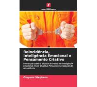 Reincidência, Inteligência Emocional e Pensamento Criativo: Um estudo sobre a eficácia do treino em Inteligência Emocional e Seis Chapéus Pensantes na redução da reincidência