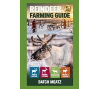 Reindeer Farming Guide: Step- by - Step Practical Guidance for Beginners with Advanced Insights for Experienced Keepers; choosing Housing, Feeds, ... for Maximum Profit and Reliable Income