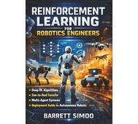 Reinforcement Learning for Robotics Engineers: Deep RL Algorithms, Sim-to-Real Transfer, Multi-Agent Systems & Deployment Guide for Autonomous Robots