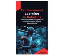 Reinforcement Learning in Robotics: Training autonomous agents to navigate complex physical environments