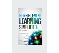 REINFORCEMENT LEARNING SIMPLIFIED: a no fluff guide to teaching machines through experience