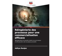 Réingénierie des processus pour une commercialisation efficace: Réingénierie et transformation du processus d'introduction de nouveaux produits