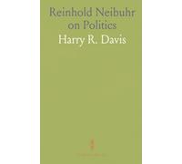 Reinhold Neibuhr on Politics: His Political Philosophy and Its Application to Our Age as Expressed in His Writings
