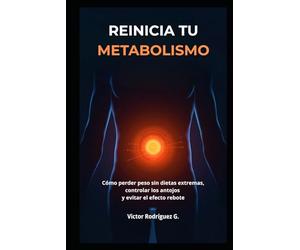 REINICIA TU METABOLISMO: Cómo perder peso sin dietas extremas, controlar los antojos y evitar el efecto rebote