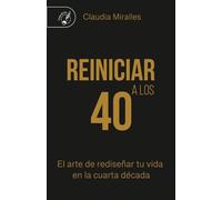 Reiniciar a los 40: El arte de rediseñar tu vida en la cuarta década
