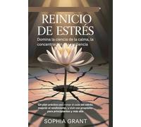 Reinicio del estrés: Domina la ciencia de la calma, la concentración y la resiliencia: Un plan práctico para romper el ciclo del estrés, mejorar el ... con propósito: para principiantes y más allá