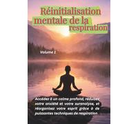 Réinitialisation mentale de la respiration: Accédez à un calme profond, réduisez votre anxiété et votre suranalyse, et réorganisez votre esprit grâce à de puissantes techniques de respiration