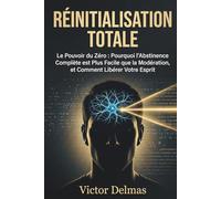 Réinitialisation Totale: Pourquoi l'abstinence totale est plus facile que la modération, et comment réinitialiser votre cerveau en 30 jours.