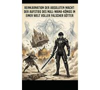 Reinkarnation der absoluten Macht: Der Aufstieg des Null-Mana-Königs in einer Welt voller falscher Götter
