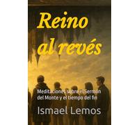 Reino al revés: Meditaciones sobre el Sermón del Monte y el tiempo del fin