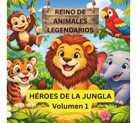 REINO DE ANIMALES LEGENDARIOS: HÉROES DE LA JUNGLA Volumen 1