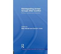 Reintegrating Armed Groups After Conflict: Politics, Violence and Transition (Routledge Studies in Intervention and Statebuilding)