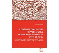 REINTEGRATION OF THE NEPALESE GIRLS TRAFFICKING RETURNEES INTO SOCIETY: An Empirical Study of Reconstruction of the Self Identity: “A Matter of Pride or Shame or Both?”