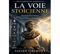 Réinterprétation moderne de La Voie stoïcienne: Discipline émotionnelle, sagesse antique et stabilité intérieure face au chaos contemporain