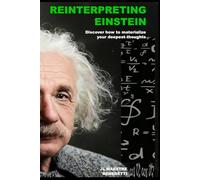REINTERPRETING EINSTEIN: Discover how to materialize your deepest thoughts