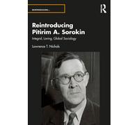 Reintroducing Pitirim A. Sorokin : Integral, Loving, Global Sociology