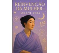 Reinvenção da Mulher 30+: Desenvolvimento pessoal e liberdade emocional para mulheres que escolheram crescer para além do amor romântico.
