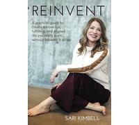 Reinvent: A practical guide to create a more fun, fulfilling, and aligned life you want…without blowing your life up
