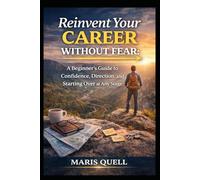REINVENT YOUR CAREER WITHOUT FEAR: A Beginner’s Guide To Confidence, Direction, And Starting Over At Any Stage