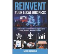 Reinvent Your Local Business with AI: A Step-by-Step Blueprint for Modernizing Sales, Service, and Operations (The Modern Business Survival Series: ... & Global Strategy for Today’s Entrepreneurs)