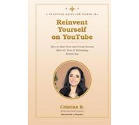 Reinvent Yourself on YouTube: How to Start Over and Create Income After 45, Even If Technology Scares You