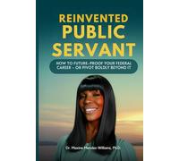 Reinvented Public Servant: How to Future-Proof Your Federal Career - Or Pivot Boldly Beyond It