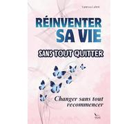 Réinventer sa vie sans tout quitter: Le guide pratique pour redonner du sens à sa vie professionnelle sans tout plaquer - méthode concrète pour retrouver clarté, équilibre et liberté