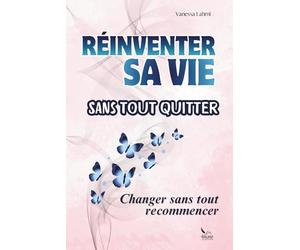 Réinventer sa vie sans tout quitter: Le guide pratique pour redonner du sens à sa vie professionnelle sans tout plaquer - méthode concrète pour retrouver clarté, équilibre et liberté