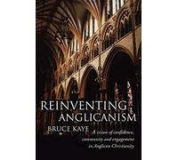 Reinventing Anglicanism: A Vision of Confidence, Community and Engagement in Anglican Christianity