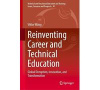 Reinventing Career and Technical Education: Global Disruption, Innovation, and Transformation (Technical and Vocational Education and Training: Issues, Concerns and Prospects, 42)
