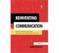Reinventing Communication: How to Design, Lead and Manage High Performing Projects