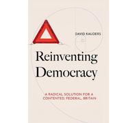Reinventing Democracy : A radical solution for a contented, federal, Britain