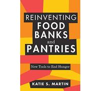 Reinventing Food Banks and Pantries: New Tools to End Hunger