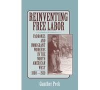 Reinventing Free Labor : Padrones and Immigrant Workers in the North American West, 1880-1930