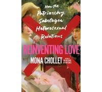 Reinventing Love : How the Patriarchy Sabotages Heterosexual Relations
