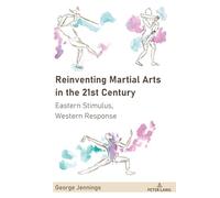 Reinventing Martial Arts in the 21st Century: Eastern Stimulus, Western Response: 3 (Sport in East and Southeast Asian Societies: Geopolitical, Political, Cultural and Social Perspectives)