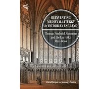 Reinventing Medieval Liturgy in Victorian England: Thomas Frederick Simmons and the Lay Folks' Mass Book: 26 (Medievalism)