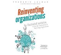 Reinventing Organizations: An Illustrated Invitation to Join the Conversation on Next-Stage Organizations