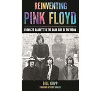 Reinventing Pink Floyd: From Syd Barrett to the Dark Side of the Moon