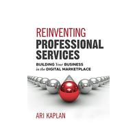 Reinventing Professional Services: Building Your Business in the Digital Marketplace