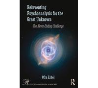 Reinventing Psychoanalysis for the Great Unknown : The Never-Ending Challenge