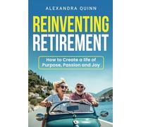 Reinventing Retirement: How to Create a Life of Purpose, Passion, and Joy
