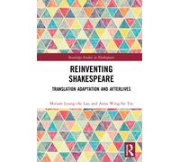 Reinventing Shakespeare : Translation, Adaptation and Afterlives