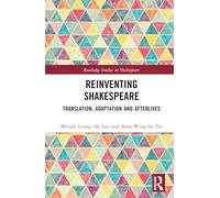 Reinventing Shakespeare: Translation, Adaptation and Afterlives (Routledge Studies in Shakespeare)